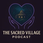 The Sacred Village Podcast The Sacred Village Podcast
