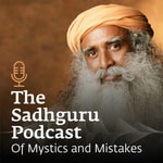 Logo of the podcast The Sadhguru Podcast - Of Mystics and Mistakes Logo of the podcast The Sadhguru Podcast - Of Mystics and Mistakes
