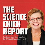 The Science Chick Report: Evidence You Can Use for Real-World Women's Health Podcast The Science Chick Report: Evidence You Can Use for Real-World Women's Health