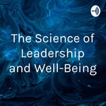 Logo of the podcast The Science of Leadership and Well-Being Podcast The Science of Leadership and Well-Being