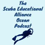 The Scuba Educational Alliance Ocean Podcast Podcast The Scuba Educational Alliance Ocean Podcast