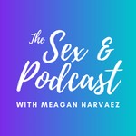 The Sex & Podcast with Meagan Narvaez Podcast The Sex & Podcast with Meagan Narvaez