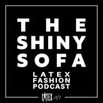 Logo of the podcast The Shiny Sofa - The Latex Fashion Podcast Podcast The Shiny Sofa - The Latex Fashion Podcast