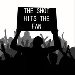 Podcast The Shot Hits The Fan