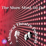 Logo of the podcast The Show Must Go On - A Musical Theatre Podcast Podcast The Show Must Go On - A Musical Theatre Podcast