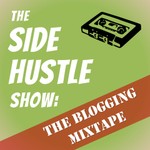 The Side Hustle Show: The Blogging Mixtape Podcast The Side Hustle Show: The Blogging Mixtape