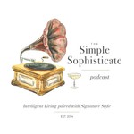 The Simple Sophisticate - Intelligent Living Paired with Signature Style Podcast The Simple Sophisticate - Intelligent Living Paired with Signature Style