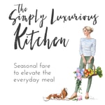 Logo of the podcast The Simply Luxurious Kitchen - Seasonal Fare to Elevate the Everyday Meal Podcast The Simply Luxurious Kitchen - Seasonal Fare to Elevate the Everyday Meal