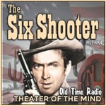 The Six Shooter - Old Time Radio Podcast The Six Shooter - Old Time Radio
