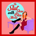 Logo of the podcast The Slut Show With Ellen Moore Podcast The Slut Show With Ellen Moore