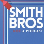 Logo of the podcast The Smith Brothers: Not A Podcast Podcast The Smith Brothers: Not A Podcast