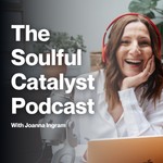The Soulful Catalyst Podcast Podcast The Soulful Catalyst Podcast