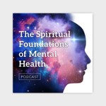 Logo of the podcast The Spiritual Foundations of Mental Health Podcast The Spiritual Foundations of Mental Health