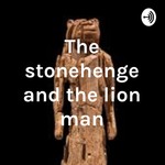 Logo of the podcast The stonehenge and the lion man Podcast The stonehenge and the lion man