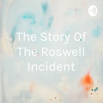 Logo of the podcast The Story Of The Roswell Incident Podcast The Story Of The Roswell Incident