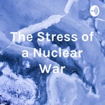 Logo of the podcast The Stress of a Nuclear War Podcast The Stress of a Nuclear War
