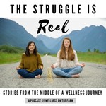 The Struggle is Real by Wellness on the Farm Podcast The Struggle is Real by Wellness on the Farm