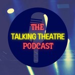 The Talking Theatre Podcast Podcast The Talking Theatre Podcast