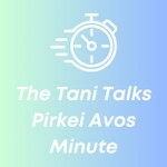 The Tani Talks Pirkei Avos Minute Podcast The Tani Talks Pirkei Avos Minute