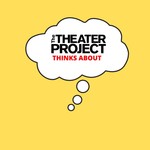 The Theater Project Thinks About... Podcast The Theater Project Thinks About...