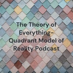Logo of the podcast The Theory of Everything- Quadrant Model of Reality Podcast Podcast The Theory of Everything- Quadrant Model of Reality Podcast
