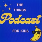 Logo of the podcast The things podcast for kids Podcast The things podcast for kids