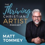 The Thriving Christian Artist Podcast The Thriving Christian Artist