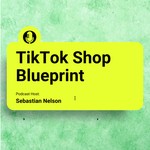 Logo of the podcast The TikTok Shop Blueprint Podcast The TikTok Shop Blueprint