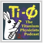 Logo of the podcast The Titanium Physicists Podcast Logo of the podcast The Titanium Physicists Podcast