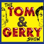 Logo of the podcast The Tom & Gerry Show Podcast Podcast The Tom & Gerry Show Podcast