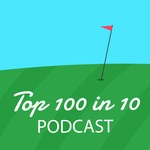 Logo of the podcast The Top 100 in 10 Golf Podcast Podcast The Top 100 in 10 Golf Podcast