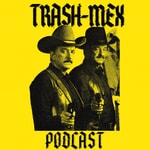 Logo of the podcast The Trash-Mex Podcast Logo of the podcast The Trash-Mex Podcast