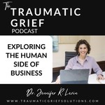 Logo of the podcast The Traumatic Grief Podcast: Exploring the Human Side of Business Podcast The Traumatic Grief Podcast: Exploring the Human Side of Business