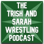 Logo of the podcast The Trish and Sarah Wrestling Podcast Logo of the podcast The Trish and Sarah Wrestling Podcast