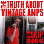 The Truth About Vintage Amps with Skip Simmons Podcast The Truth About Vintage Amps with Skip Simmons