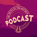 Logo of the podcast The Truth Of The Matter Is Podcast The Truth Of The Matter Is