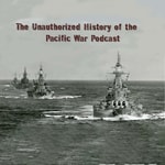 Logo of the podcast The Unauthorized History of the Pacific War Podcast The Unauthorized History of the Pacific War