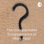 Logo of the podcast The Unexplainable Disappearance of Mars Patel - Owens Podcast Reviews Podcast The Unexplainable Disappearance of Mars Patel - Owens Podcast Reviews