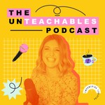 The Unteachables Podcast Podcast The Unteachables Podcast
