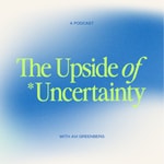 Podcast The Upside Of Uncertainty With Avi Greenberg