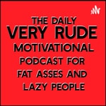 Logo of the podcast The Very Rude Podcast for Fat Asses and Lazy People Podcast The Very Rude Podcast for Fat Asses and Lazy People