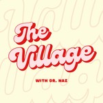 The Village Podcast with Dr. Naz Podcast The Village Podcast with Dr. Naz