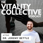 The Vitality Collective Podcast w/Dr. Jeremy Bettle Podcast The Vitality Collective Podcast w/Dr. Jeremy Bettle