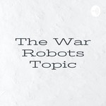Logo of the podcast The War Robots Topic Podcast The War Robots Topic