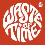 Logo of the podcast The Waste of Time Podcast Podcast The Waste of Time Podcast