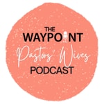The Waypoint Pastors’ Wives Podcast 