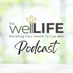 The WellLIFE Podcast The WellLIFE