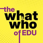 The What And Who Of EDU Podcast The What And Who Of EDU