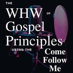 Logo of the podcast The WHW of Gospel Principles Podcast The WHW of Gospel Principles