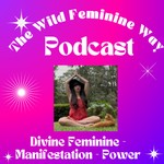 The Wild Feminine Way Podcast The Wild Feminine Way